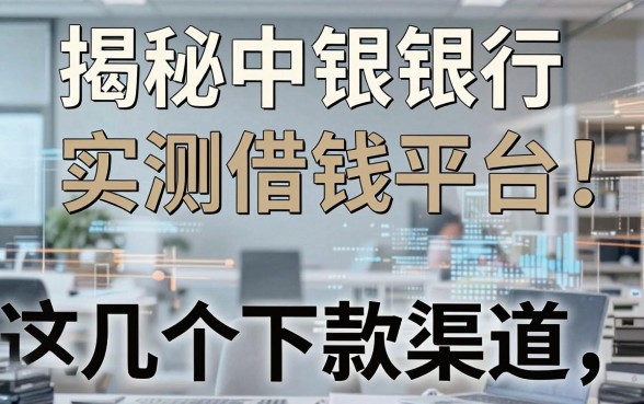 揭秘中银银行借钱平台：实测这几个下款渠道