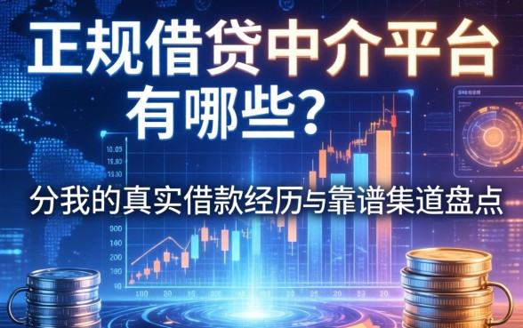 正规借钱中介平台有哪些？分享我的真实借款经历与靠谱渠道盘点