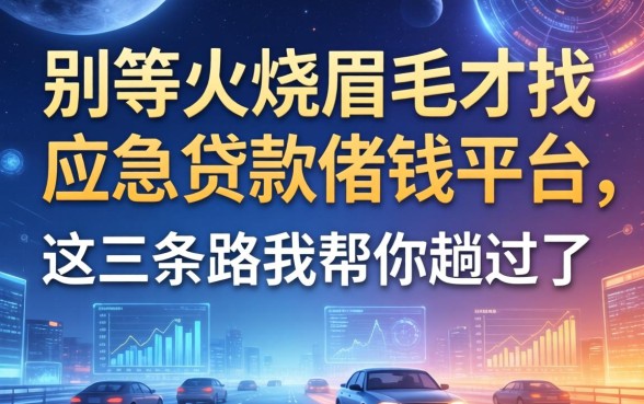 别等火烧眉毛才找应急贷款借钱平台，这三条路我帮你趟过了