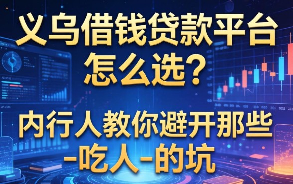 义乌借钱贷款平台怎么选？内行人教你避开那些-吃人-的坑