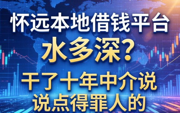 怀远本地借钱平台水多深？干了十年中介说点得罪人的