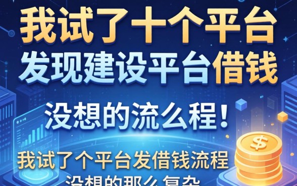我试了十个平台发现建设平台借钱流程没想的那么复杂