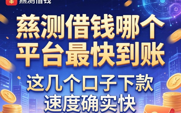 实测借钱哪个平台最快到账，这几个口子下款速度确实快