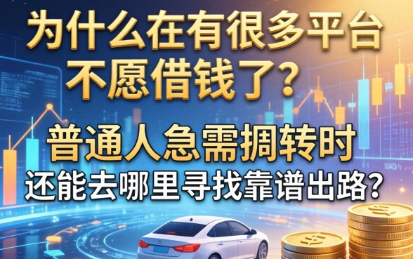 为什么现在很多平台不愿借钱了？普通人急需周转时还能去哪里寻找靠谱出路？