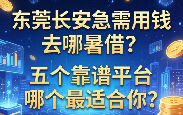 在东莞长安急需用钱去哪里借？这五个靠谱平台哪个最适合你？