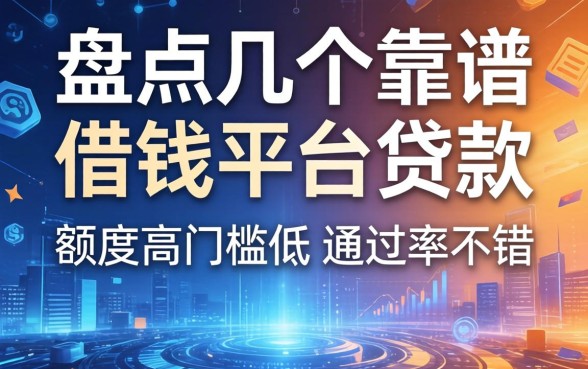 盘点几个靠谱的借钱平台软件贷款，额度高门槛低，通过率不错