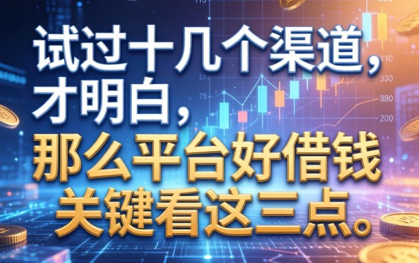 试过十几个渠道才明白，那么平台好借钱关键看这三点