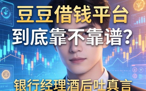 豆豆借钱平台到底靠不靠谱？银行经理酒后吐真言