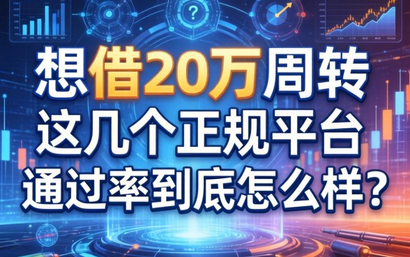 想借20万周转，这几个正规平台通过率到底怎么样？