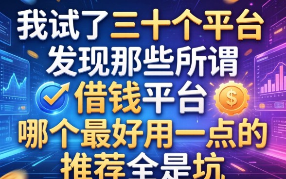 我试了三十个平台，发现那些所谓借钱平台哪个最好用一点的推荐全是坑