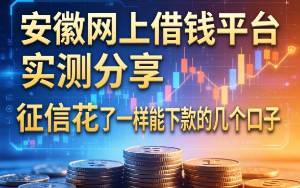 安徽网上借钱平台实测分享：征信花了一样能下款的几个口子