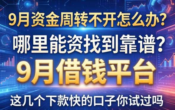9月资金周转不开怎么办？哪里能找到靠谱的9月借钱平台？这几个下款快的口子你试过吗？