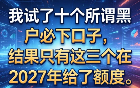 我试了十个所谓黑户必下口子，结果只有这三个在2027年给了额度