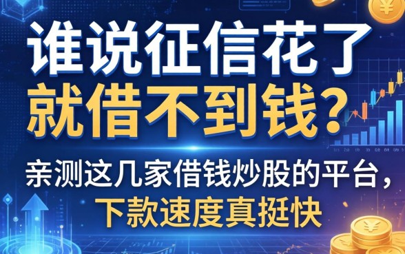 谁说征信花了就借不到钱？亲测这几家借钱炒股的平台，下款速度真挺快