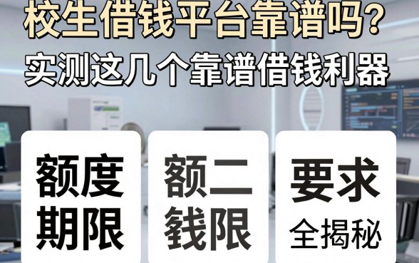 校生借钱平台靠谱吗？实测这几个靠谱借钱利器，额度期限全揭秘