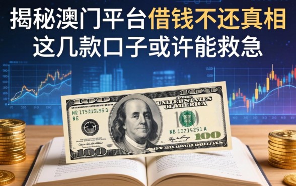 揭秘澳门平台借钱不还的真相，这几款口子或许能救急
