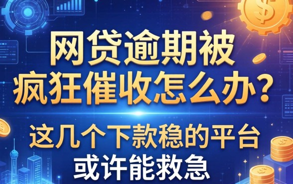 网贷逾期被疯狂催收怎么办？这几个下款稳的平台或许能救急