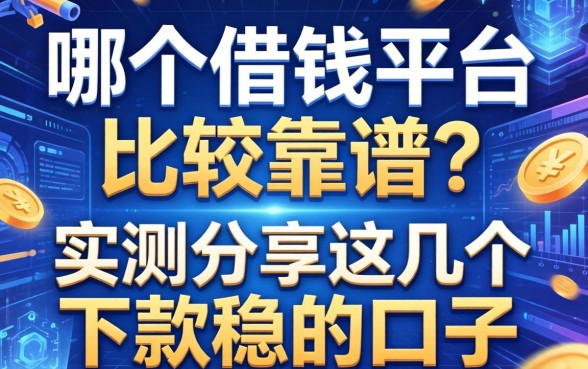 哪个借钱平台比较靠谱？实测分享这几个下款稳的口子