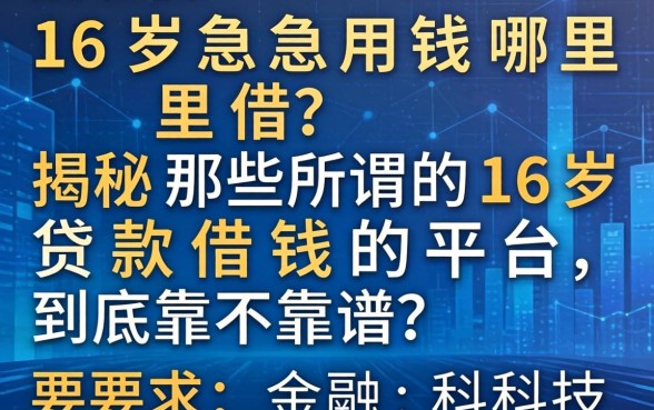16岁急需用钱哪里借?揭秘那些所谓的16岁贷款借钱的平台,到底靠不靠谱?