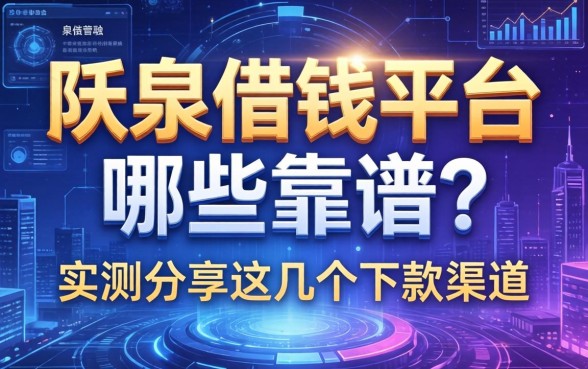 阳泉借钱平台哪些靠谱？实测分享这几个下款渠道