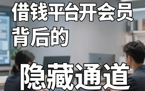 揭秘借钱平台开会员背后的隐藏通道，这几招很实用