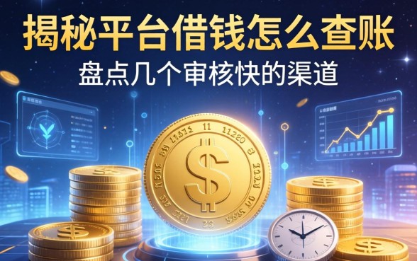 揭秘平台借钱怎么查账，盘点几个审核快的渠道
