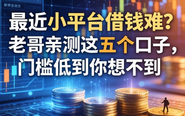 最近小平台借钱难？老哥亲测这五个口子，门槛低到你想不到