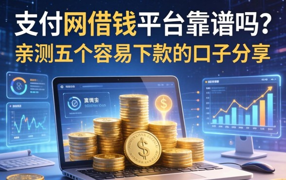 支付网借钱平台靠谱吗？亲测五个容易下款的口子分享