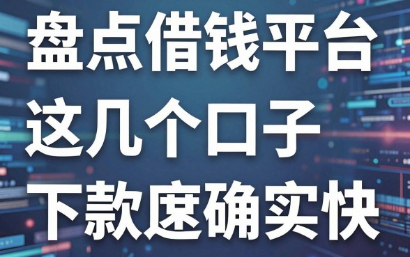盘点借钱平台哪个好，这几个口子下款速度确实快