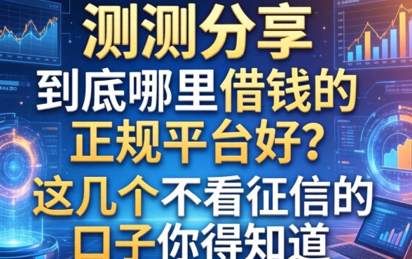 实测分享：到底哪里借钱的正规平台好？这几个不看征信的口子你得知道