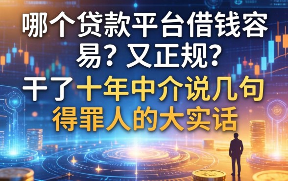 哪个贷款平台借钱容易又正规?干了十年中介说几句得罪人的大实话