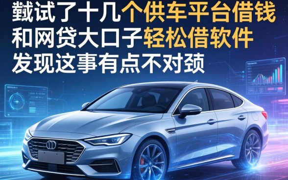 我试了十几个供车平台借钱和网贷大口子轻松借软件，发现这事有点不对劲