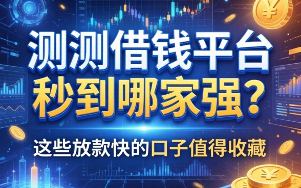 实测借钱平台秒到哪家强？这些放款快的口子值得收藏