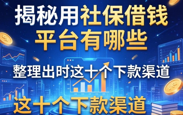 揭秘用社保借钱的平台有哪些，整理出这十个下款渠道