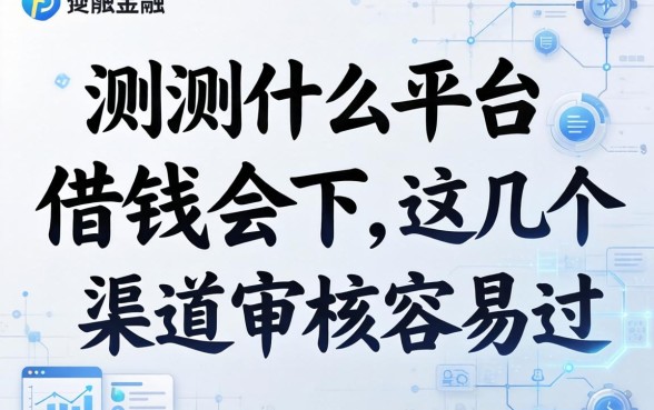 实测什么平台借钱会下，这几个渠道审核容易过