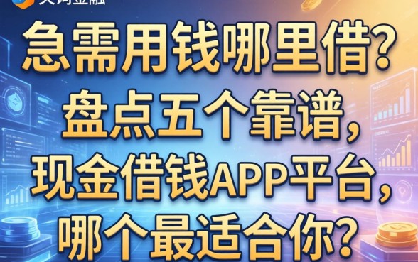 急需用钱哪里借？盘点五个靠谱的现金借钱app平台，哪个最适合你？
