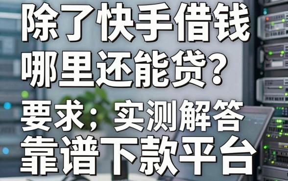 除了快手借钱哪里还能贷？盘点五个靠谱下款平台实测解答