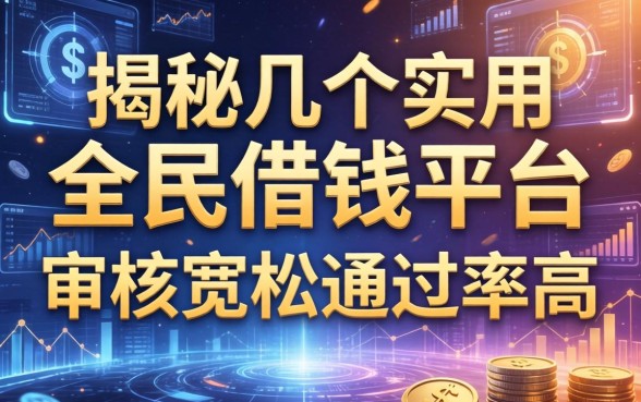 揭秘几个实用的全民借钱平台，审核宽松通过率高