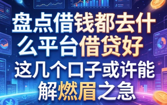 盘点借钱都去什么平台借钱好，这几个口子或许能解燃眉之急