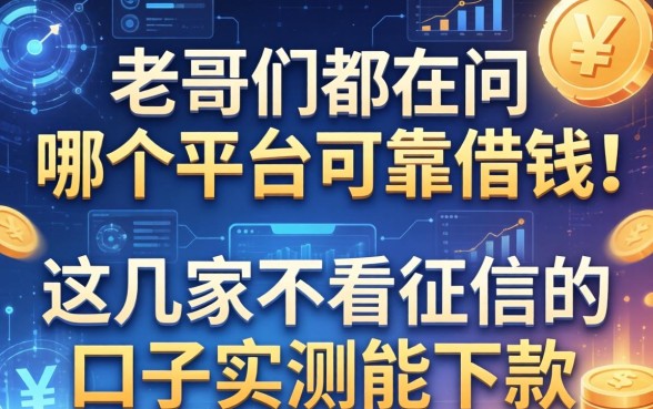 老哥们都在问哪个平台可靠借钱，这几家不看征信的口子实测能下款