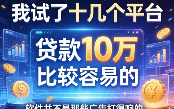 我试了十几个平台，发现贷款10万比较容易的软件并不是那些广告打得响的