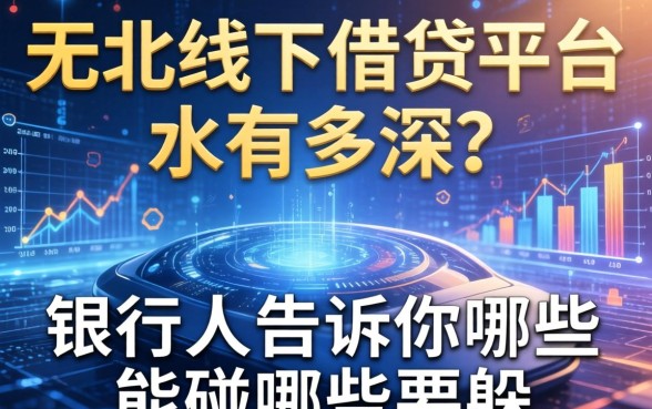 怀化线下借钱平台水有多深？银行人告诉你哪些能碰哪些要躲