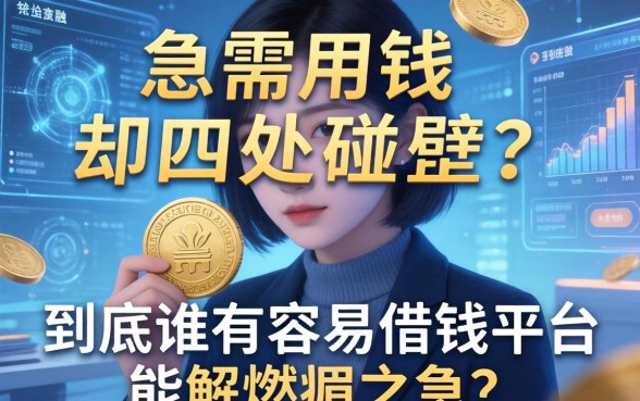 急需用钱却四处碰壁？到底谁有容易借钱平台能解燃眉之急？