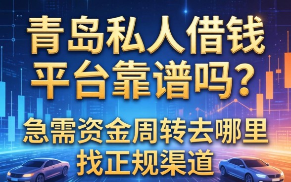 青岛私人借钱平台靠谱吗？急需资金周转去哪里找正规渠道？