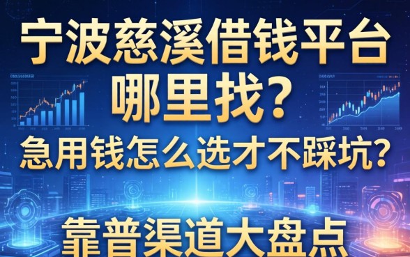宁波慈溪借钱平台哪里找?急用钱怎么选才不踩坑?靠谱渠道大盘点