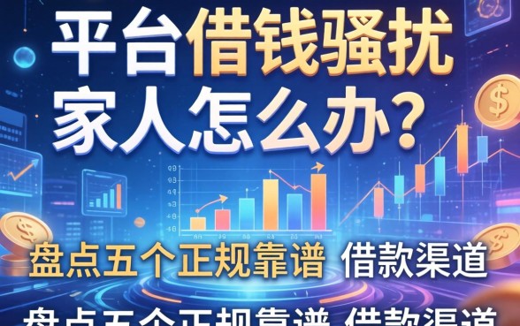 平台借钱骚扰家人怎么办？盘点五个正规靠谱的借款渠道