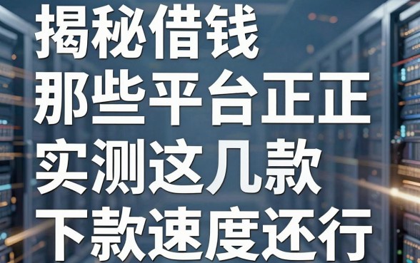 揭秘借钱那些平台正规，实测这几款下款速度还行