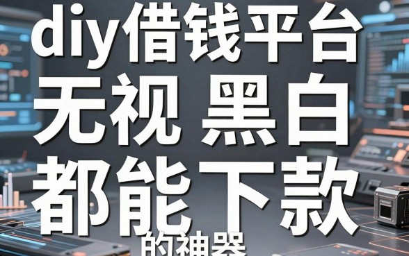 揭秘diy借钱平台：无视黑白都能下款的神器盘点