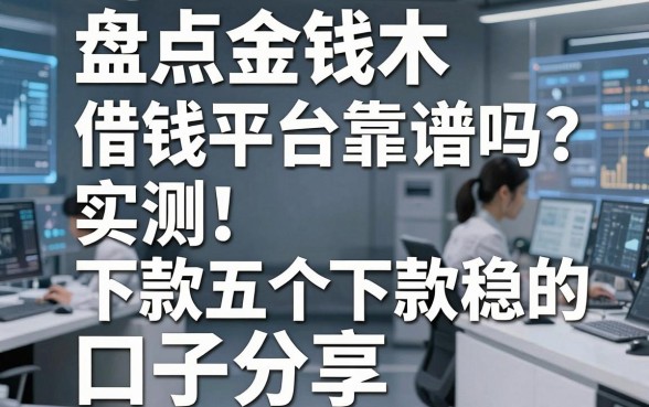盘点金钱木借钱平台靠谱吗？实测五个下款稳的口子分享