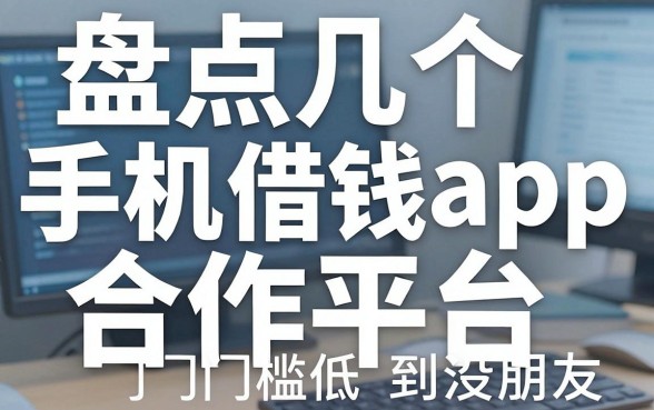 盘点几个实用的手机借钱app合作平台,门槛低到没朋友